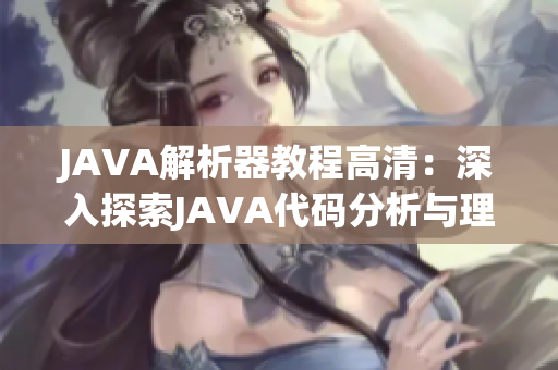 JAVA解析器教程高清：深入探索JAVA代码分析与理解