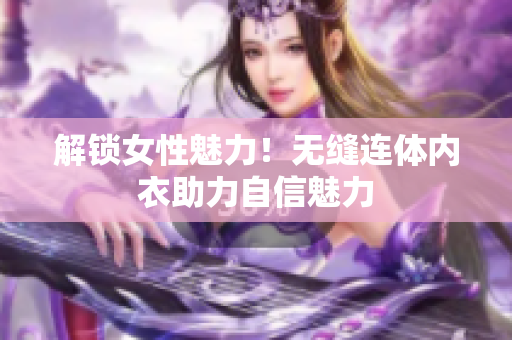 解锁女性魅力！无缝连体内衣助力自信魅力