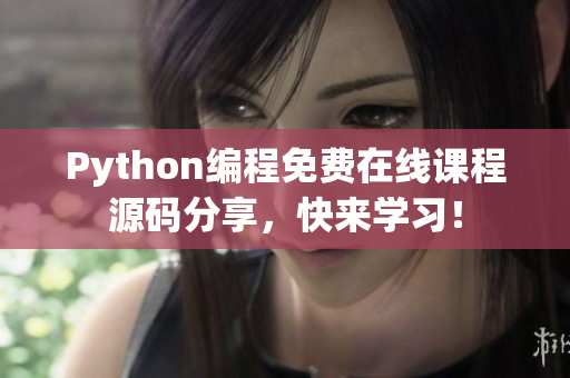 Python编程免费在线课程源码分享，快来学习！