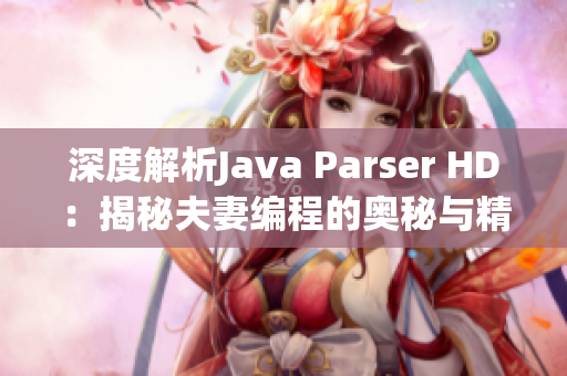 深度解析Java Parser HD：揭秘夫妻编程的奥秘与精华技巧