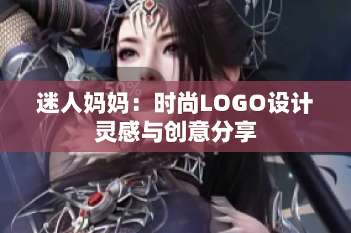 迷人妈妈：时尚LOGO设计灵感与创意分享