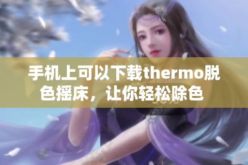 手机上可以下载thermo脱色摇床，让你轻松除色 