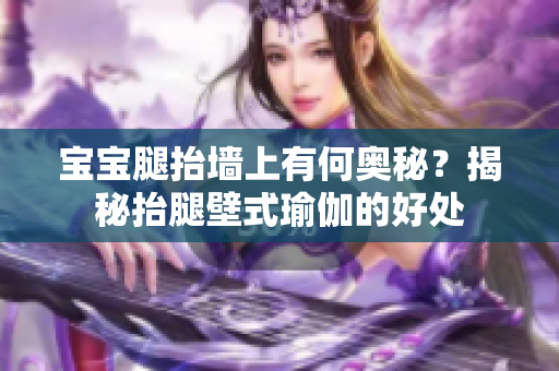 宝宝腿抬墙上有何奥秘？揭秘抬腿壁式瑜伽的好处