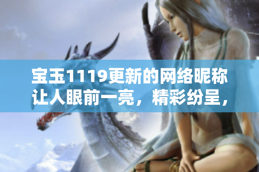 宝玉1119更新的网络昵称让人眼前一亮，精彩纷呈，绝对不容错过！