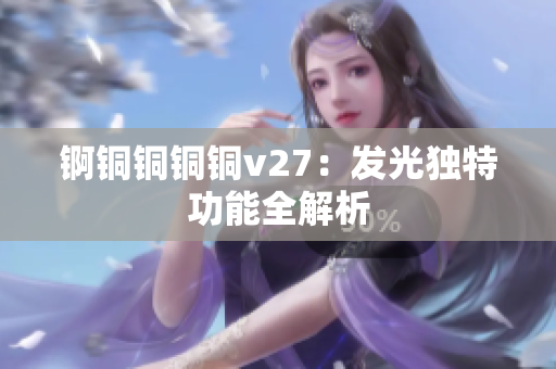 锕铜铜铜铜v27：发光独特功能全解析