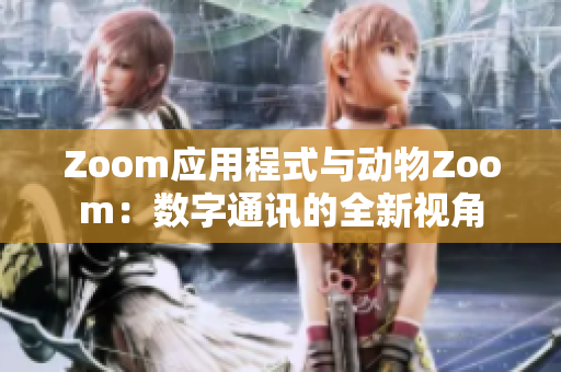 Zoom应用程式与动物Zoom：数字通讯的全新视角