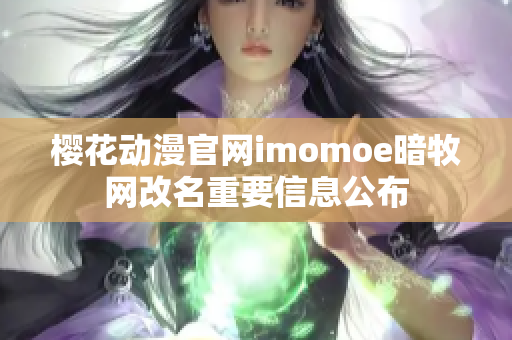 樱花动漫官网imomoe暗牧网改名重要信息公布