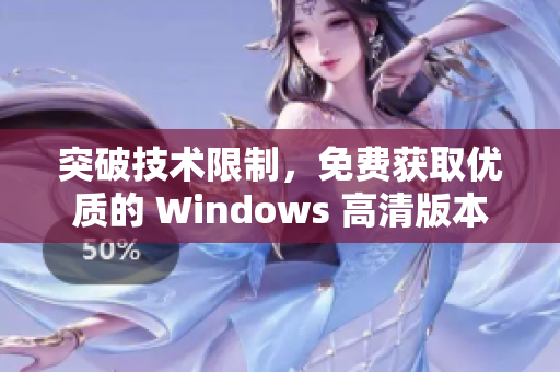 突破技术限制，免费获取优质的 Windows 高清版本