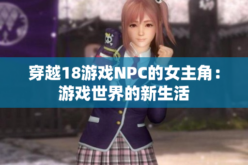 穿越18游戏NPC的女主角：游戏世界的新生活