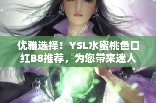 优雅选择！YSL水蜜桃色口红B8推荐，为您带来迷人自然妆容