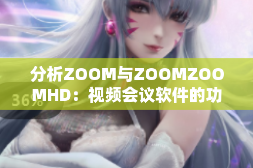 分析ZOOM与ZOOMZOOMHD：视频会议软件的功能和性能差异对比