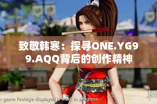 致敬韩寒：探寻ONE.YG99.AQQ背后的创作精神