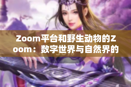 Zoom平台和野生动物的Zoom：数字世界与自然界的对话