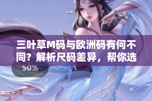 三叶草M码与欧洲码有何不同？解析尺码差异，帮你选对合适的尺寸