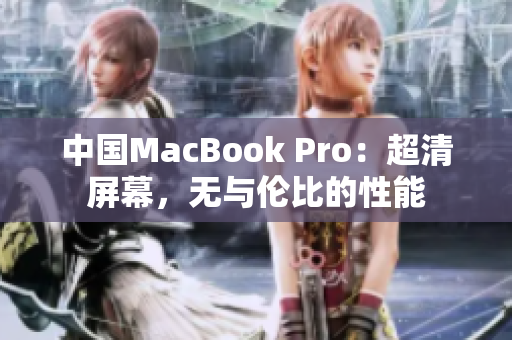 中国MacBook Pro：超清屏幕，无与伦比的性能