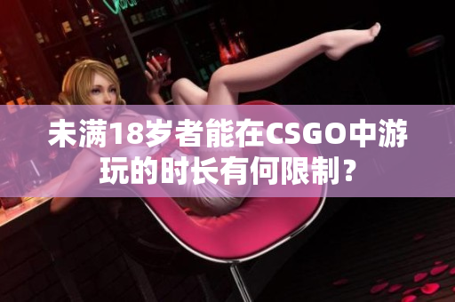 未满18岁者能在CSGO中游玩的时长有何限制？