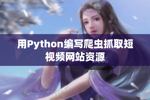 用Python编写爬虫抓取短视频网站资源