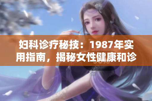 妇科诊疗秘技：1987年实用指南，揭秘女性健康和诊断技巧