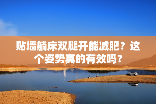 贴墙躺床双腿开能减肥？这个姿势真的有效吗？