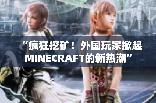 “疯狂挖矿！外国玩家掀起MINECRAFT的新热潮”