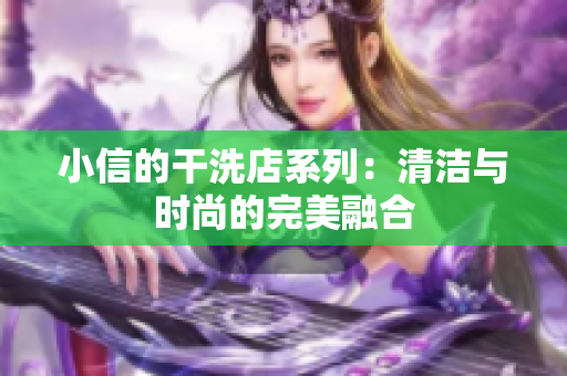 小信的干洗店系列：清洁与时尚的完美融合