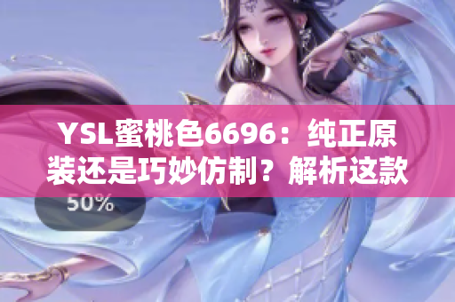 YSL蜜桃色6696：纯正原装还是巧妙仿制？解析这款时尚色彩的真假之争