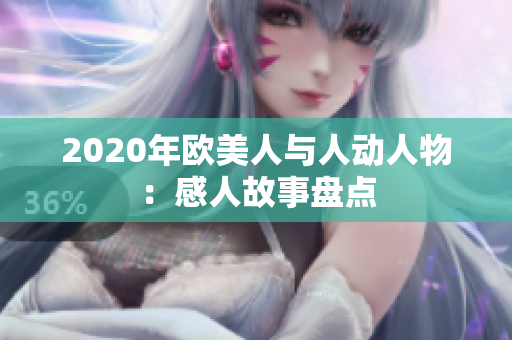 2020年欧美人与人动人物：感人故事盘点