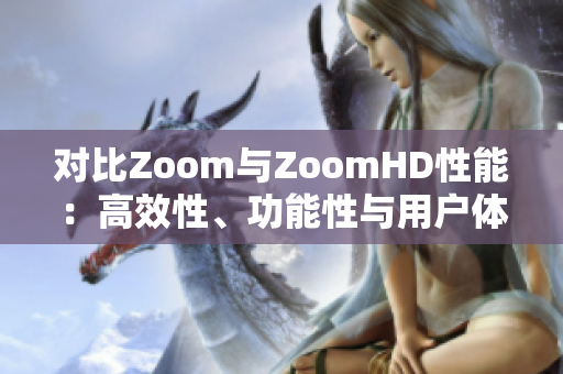 对比Zoom与ZoomHD性能：高效性、功能性与用户体验的全面解析