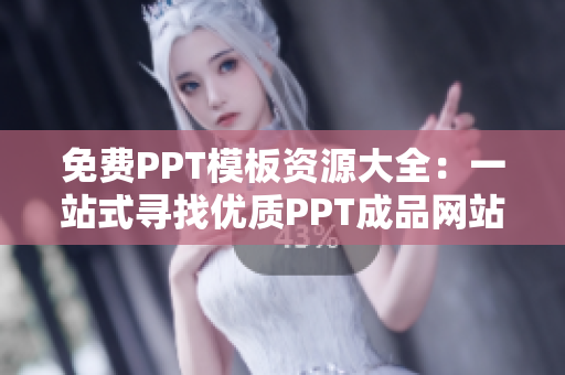 免费PPT模板资源大全：一站式寻找优质PPT成品网站