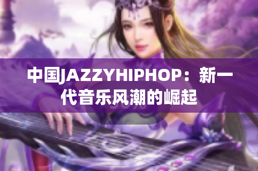 中国JAZZYHIPHOP：新一代音乐风潮的崛起