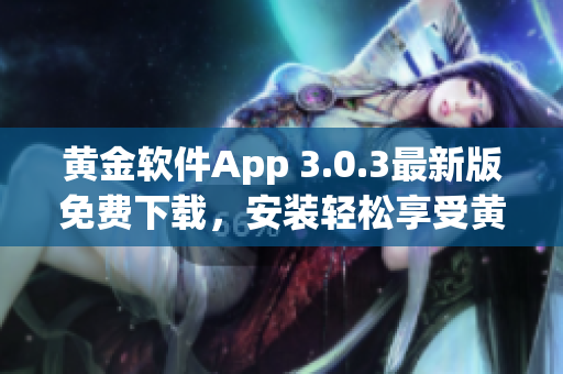 黄金软件App 3.0.3最新版免费下载，安装轻松享受黄金服务