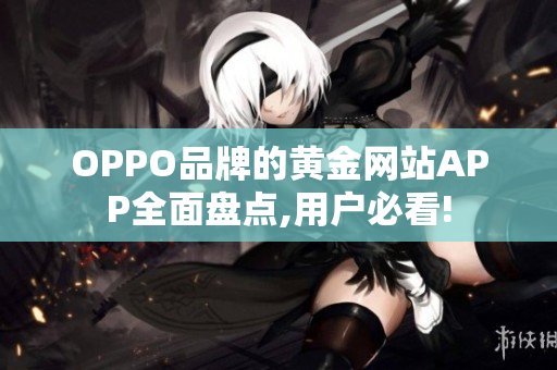 OPPO品牌的黄金网站APP全面盘点,用户必看!