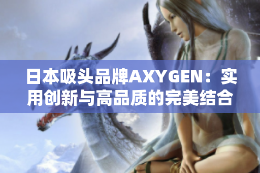 日本吸头品牌AXYGEN：实用创新与高品质的完美结合