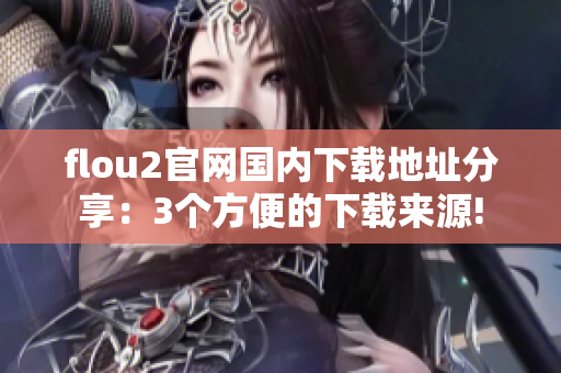 flou2官网国内下载地址分享：3个方便的下载来源!