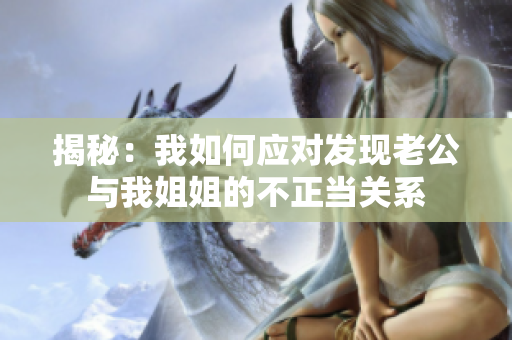 揭秘：我如何应对发现老公与我姐姐的不正当关系