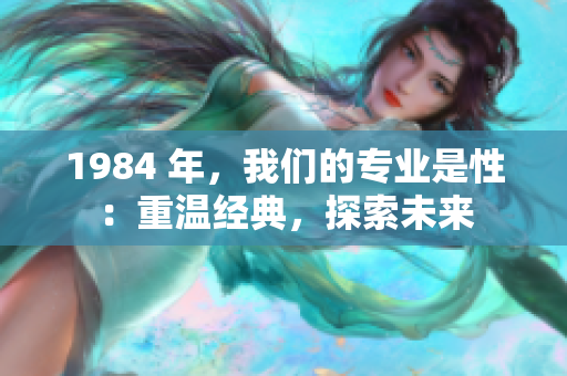 1984 年，我们的专业是性：重温经典，探索未来