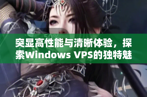 突显高性能与清晰体验，探索Windows VPS的独特魅力