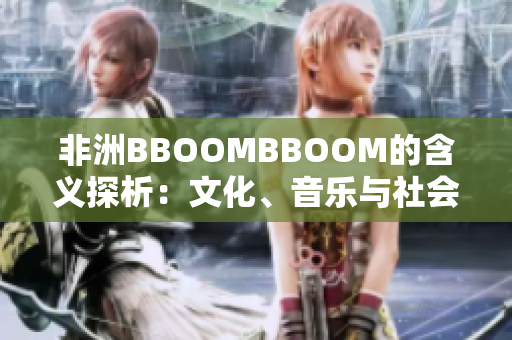 非洲BBOOMBBOOM的含义探析：文化、音乐与社会的交融