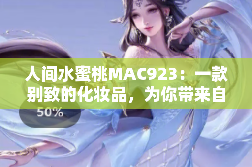 人间水蜜桃MAC923：一款别致的化妆品，为你带来自然光彩