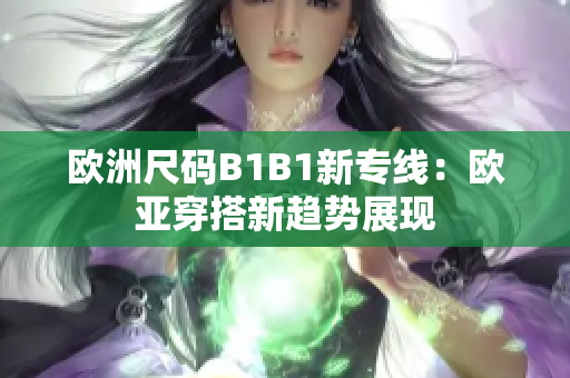 欧洲尺码B1B1新专线：欧亚穿搭新趋势展现