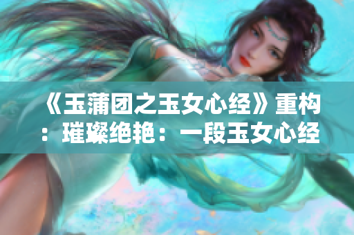 《玉蒲团之玉女心经》重构：璀璨绝艳：一段玉女心经。