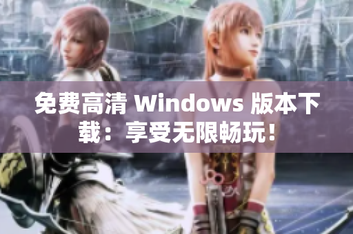 免费高清 Windows 版本下载：享受无限畅玩！