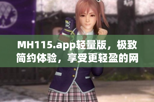 MH115.app轻量版，极致简约体验，享受更轻盈的网络服务