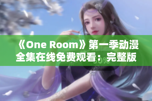 《One Room》第一季动漫全集在线免费观看：完整版中文高清播放！