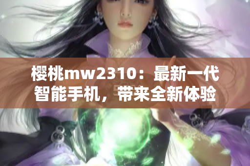 樱桃mw2310：最新一代智能手机，带来全新体验