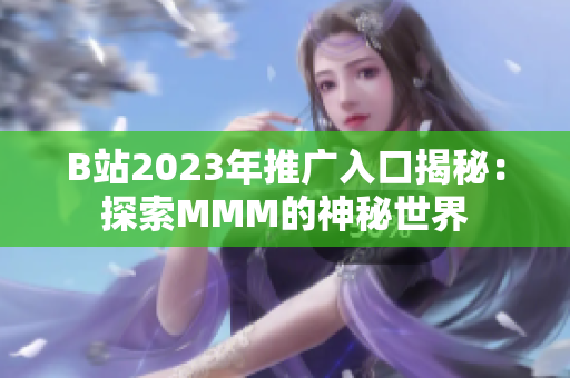 B站2023年推广入口揭秘：探索MMM的神秘世界