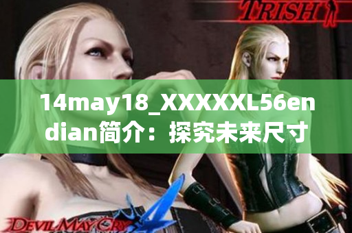 14may18_XXXXXL56endian简介：探究未来尺寸的最终边界