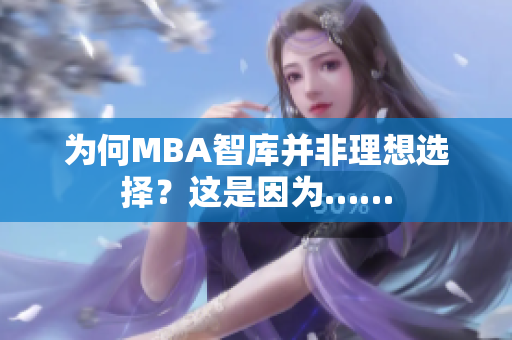 为何MBA智库并非理想选择？这是因为……