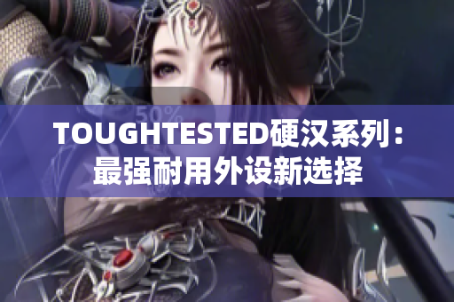 TOUGHTESTED硬汉系列：最强耐用外设新选择