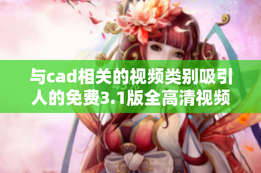 与cad相关的视频类别吸引人的免费3.1版全高清视频